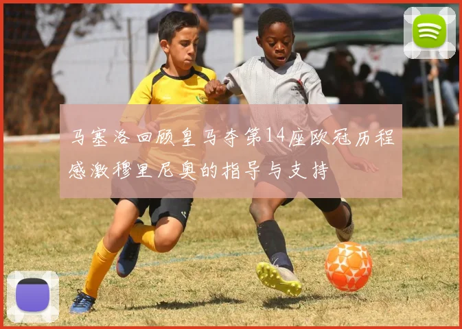 马塞洛回顾皇马夺第14座欧冠历程感激穆里尼奥的指导与支持